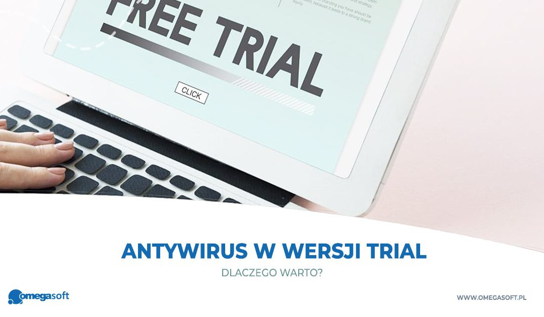 Antywirus w wersji trial – dlaczego warto?